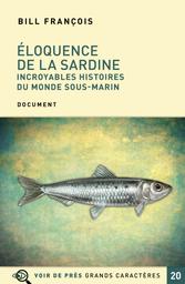 Éloquence de la sardine : incroyables histoires du monde sous-marin / Bill François | François, Bill. Auteur