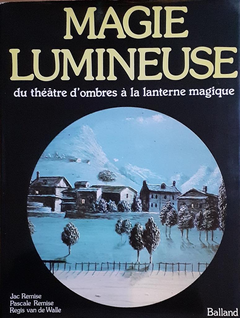 Magie lumineuse : du théâtre d'ombres à la lanterne magique / Jac Remise, Pascale Remise, Régis Van De Walle | Remise, Jac. Auteur